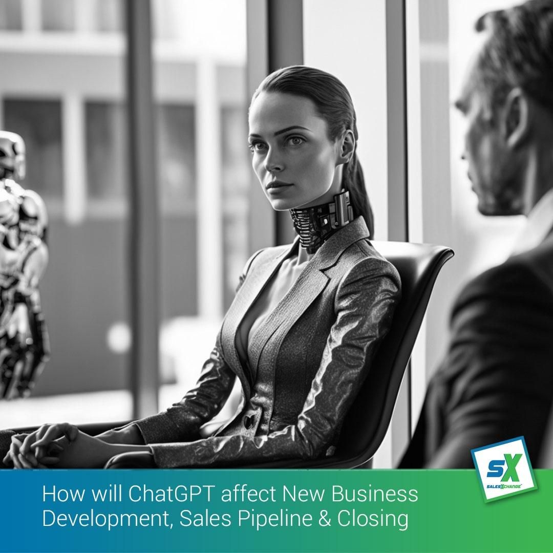 How will ChatGPT affect New Business Development, Sales Pipeline and Closing Sales!